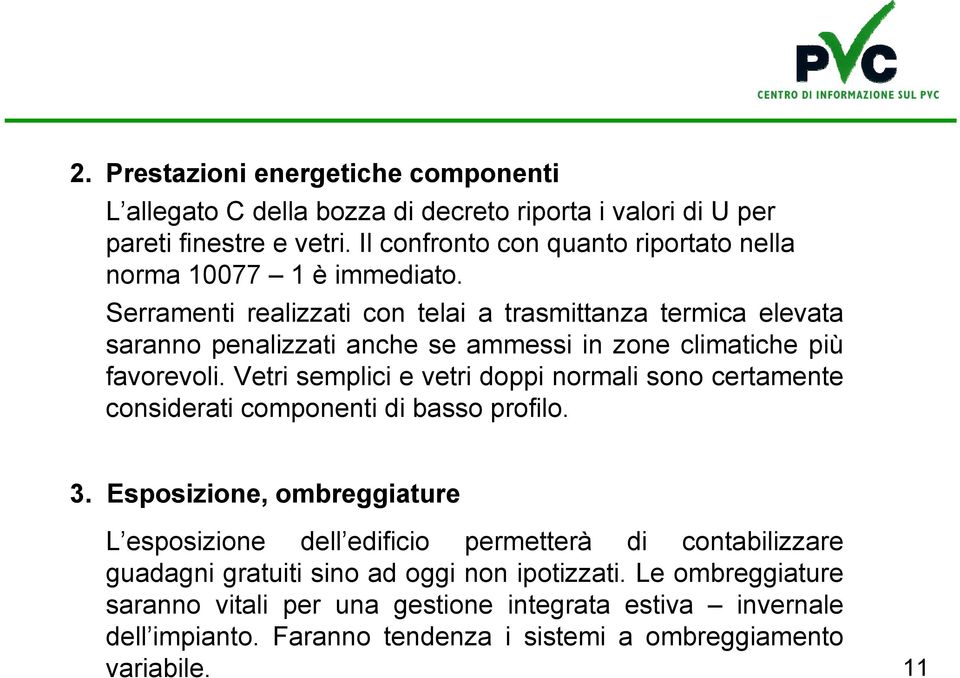 Serramenti realizzati con telai a trasmittanza termica elevata saranno penalizzati anche se ammessi in zone climatiche più favorevoli.