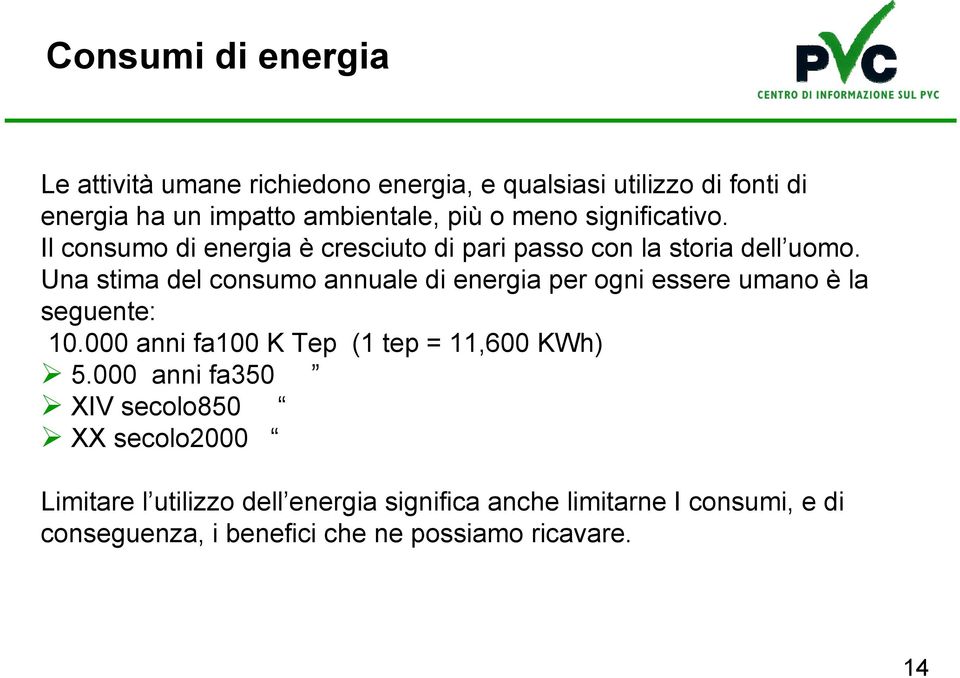 Una stima del consumo annuale di energia per ogni essere umano è la seguente: 10.000 anni fa100 K Tep (1 tep = 11,600 KWh) 5.