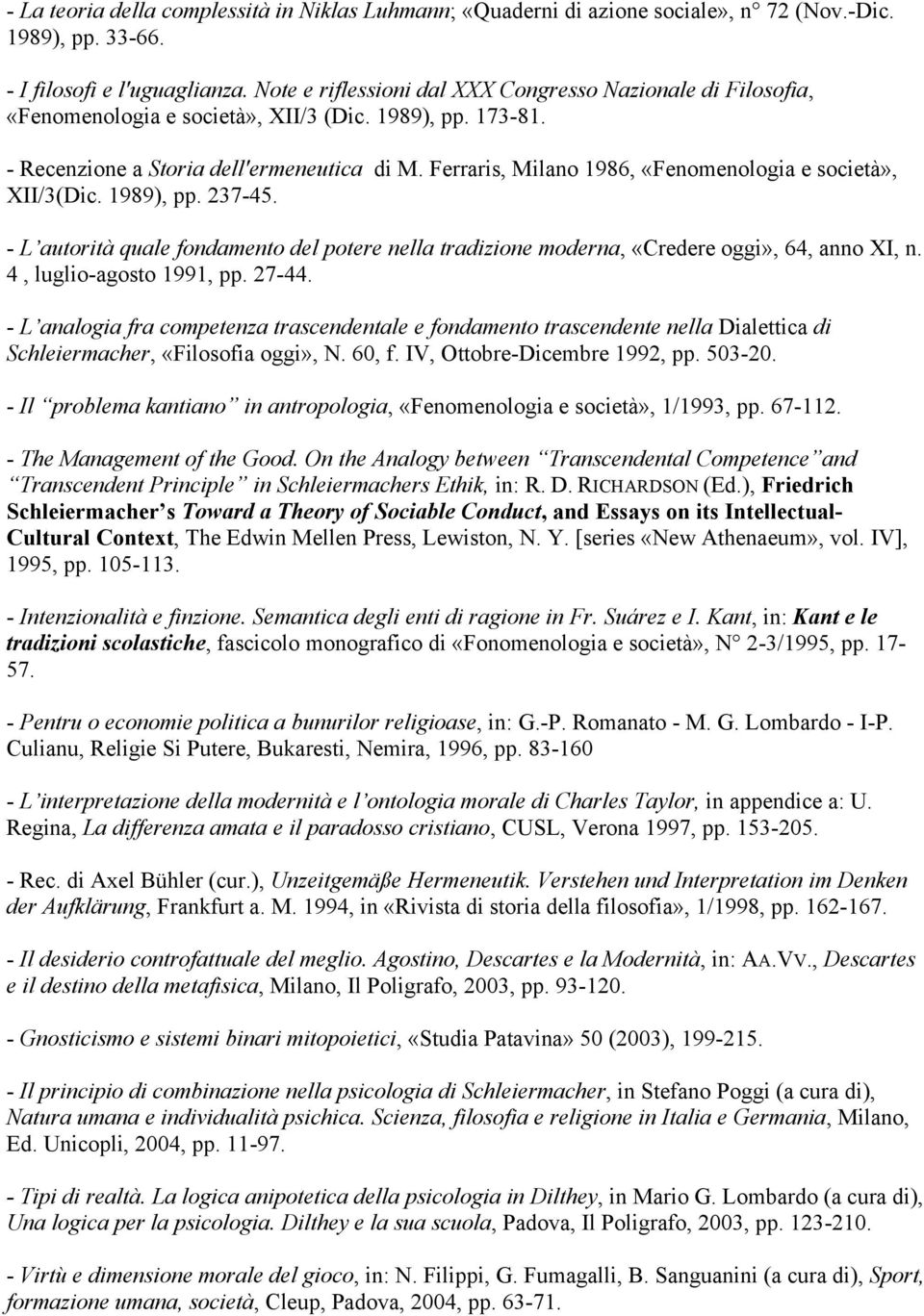 Ferraris, Milano 1986, «Fenomenologia e società», XII/3(Dic. 1989), pp. 237-45. - L autorità quale fondamento del potere nella tradizione moderna, «Credere oggi», 64, anno XI, n.