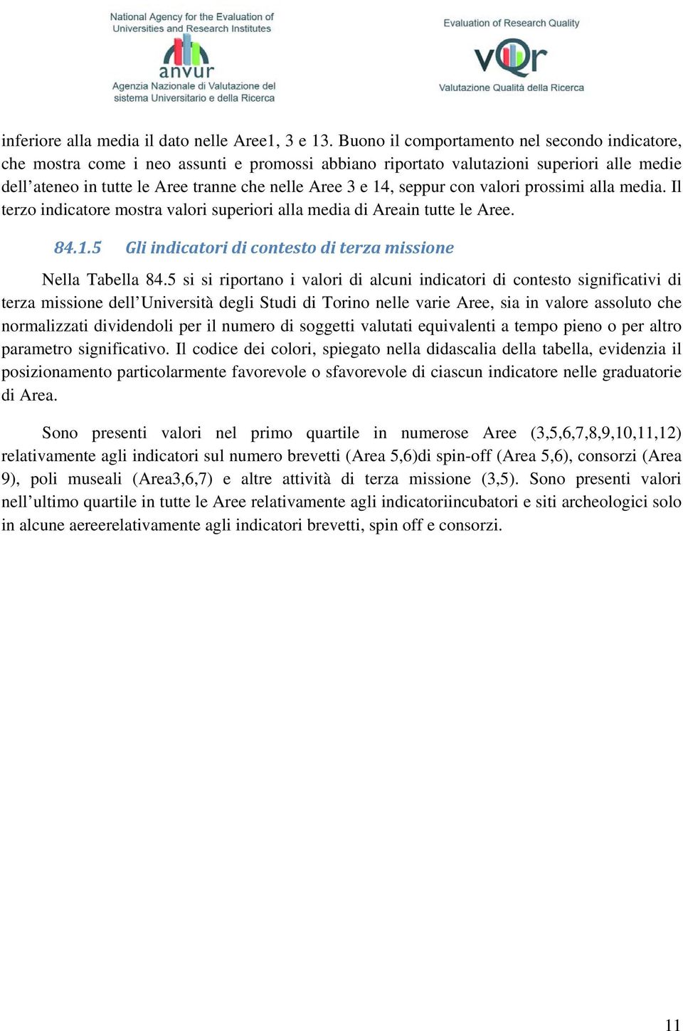 seppur con valori prossimi alla media. Il terzo indicatore mostra valori superiori alla media di Areain tutte le Aree. 84.1.5 Gli indicatori di contesto di terza missione Nella Tabella 84.