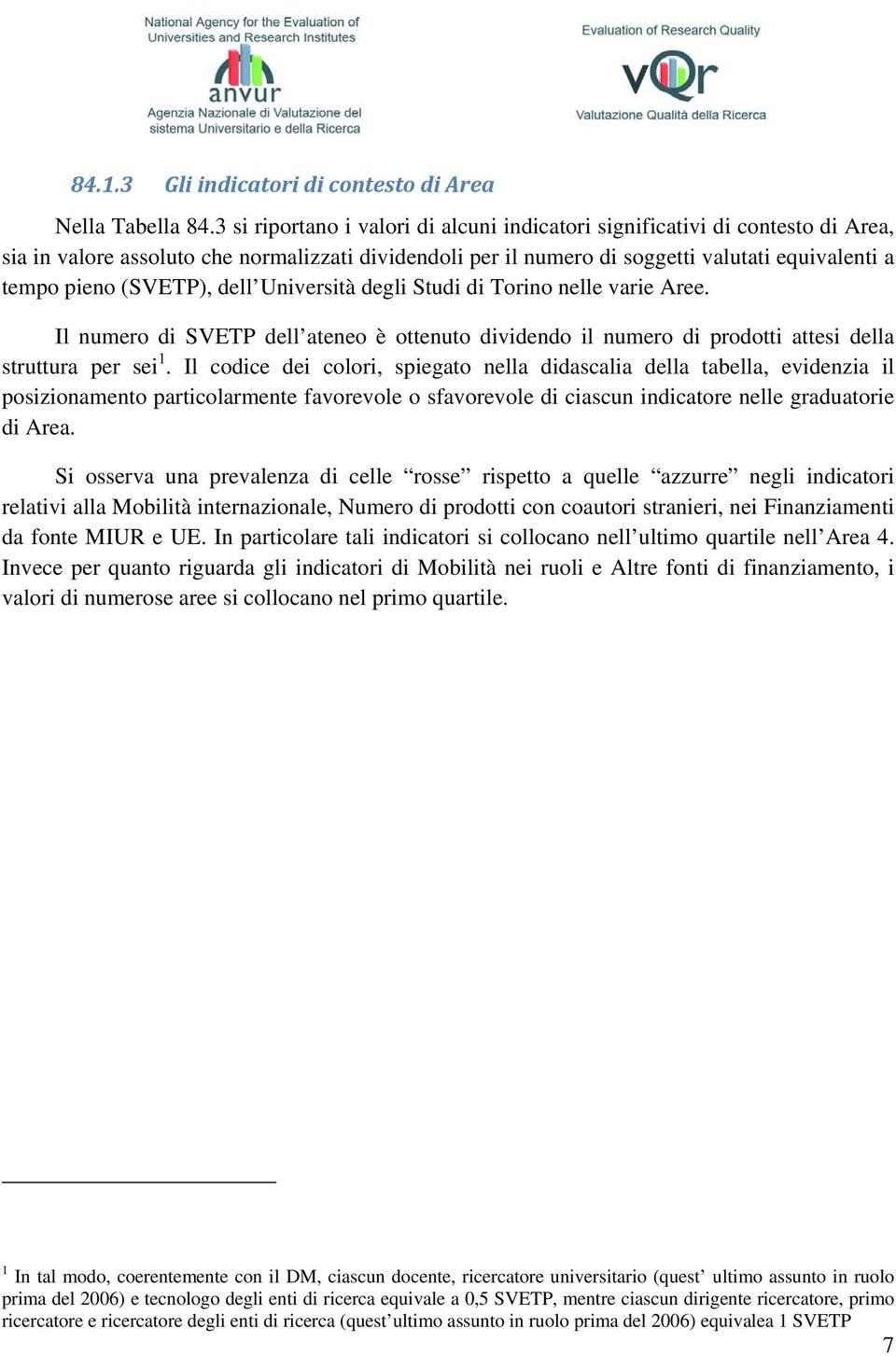 (SVETP), dell Università degli Studi di Torino nelle varie Aree. Il numero di SVETP dell ateneo è ottenuto dividendo il numero di prodotti attesi della struttura per sei 1.