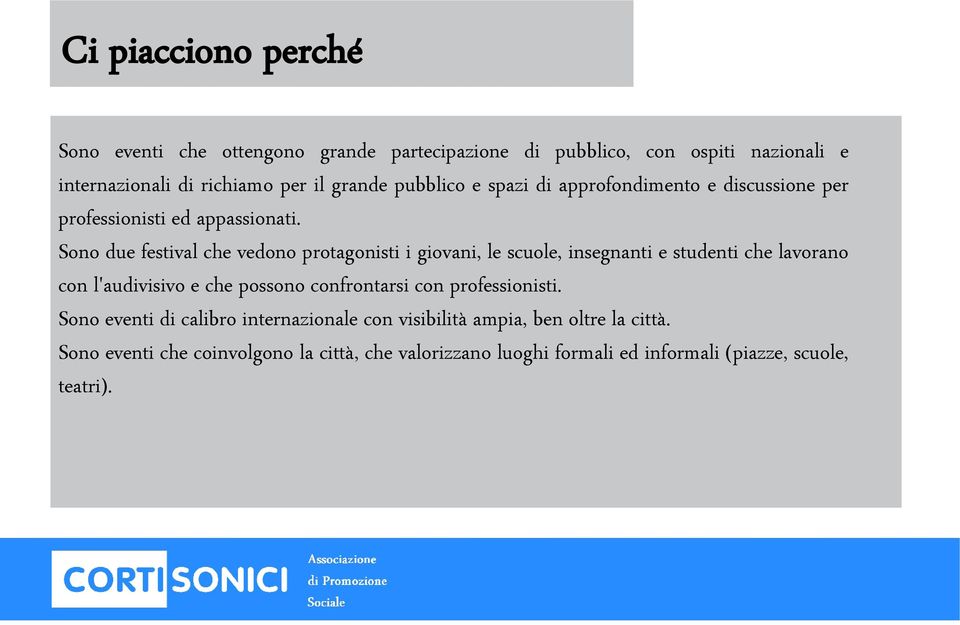 Sono due festival che vedono protagonisti i giovani, le scuole, insegnanti e studenti che lavorano con l'audivisivo e che possono confrontarsi