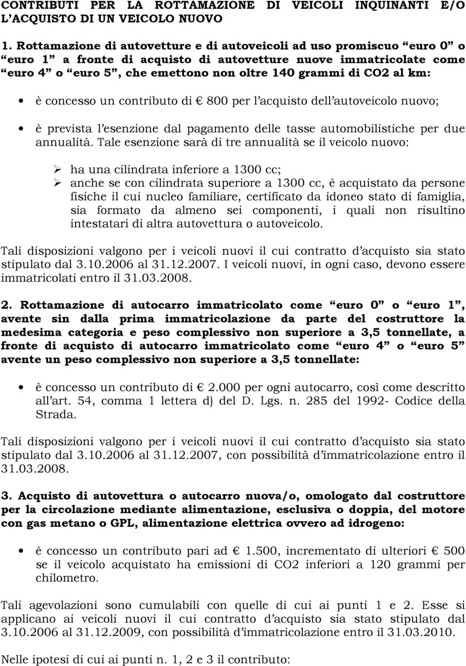 km: è concesso un contributo di 800 per l acquisto dell autoveicolo nuovo; è prevista l esenzione dal pagamento delle tasse automobilistiche per due annualità.