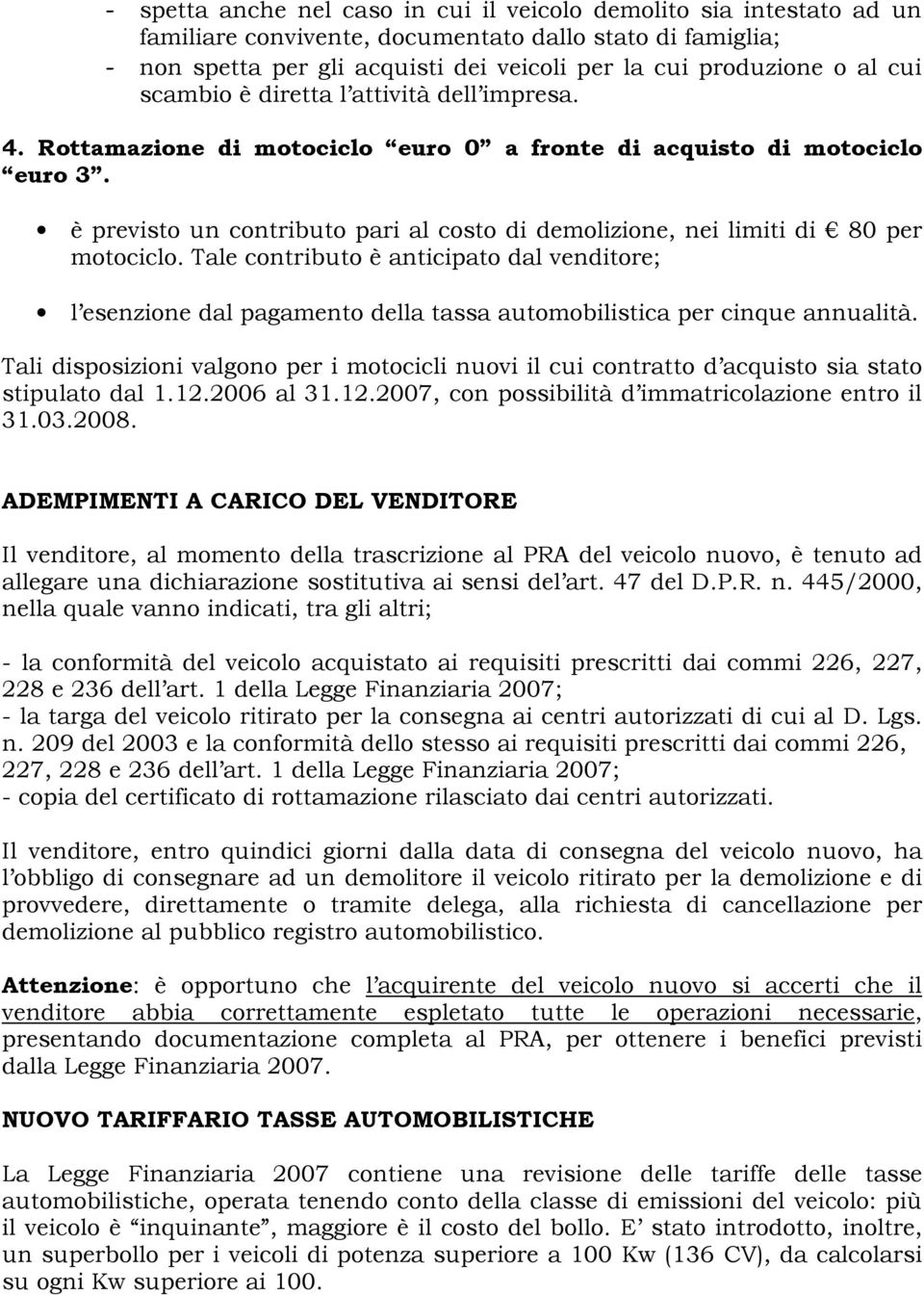 è previsto un contributo pari al costo di demolizione, nei limiti di 80 per motociclo.