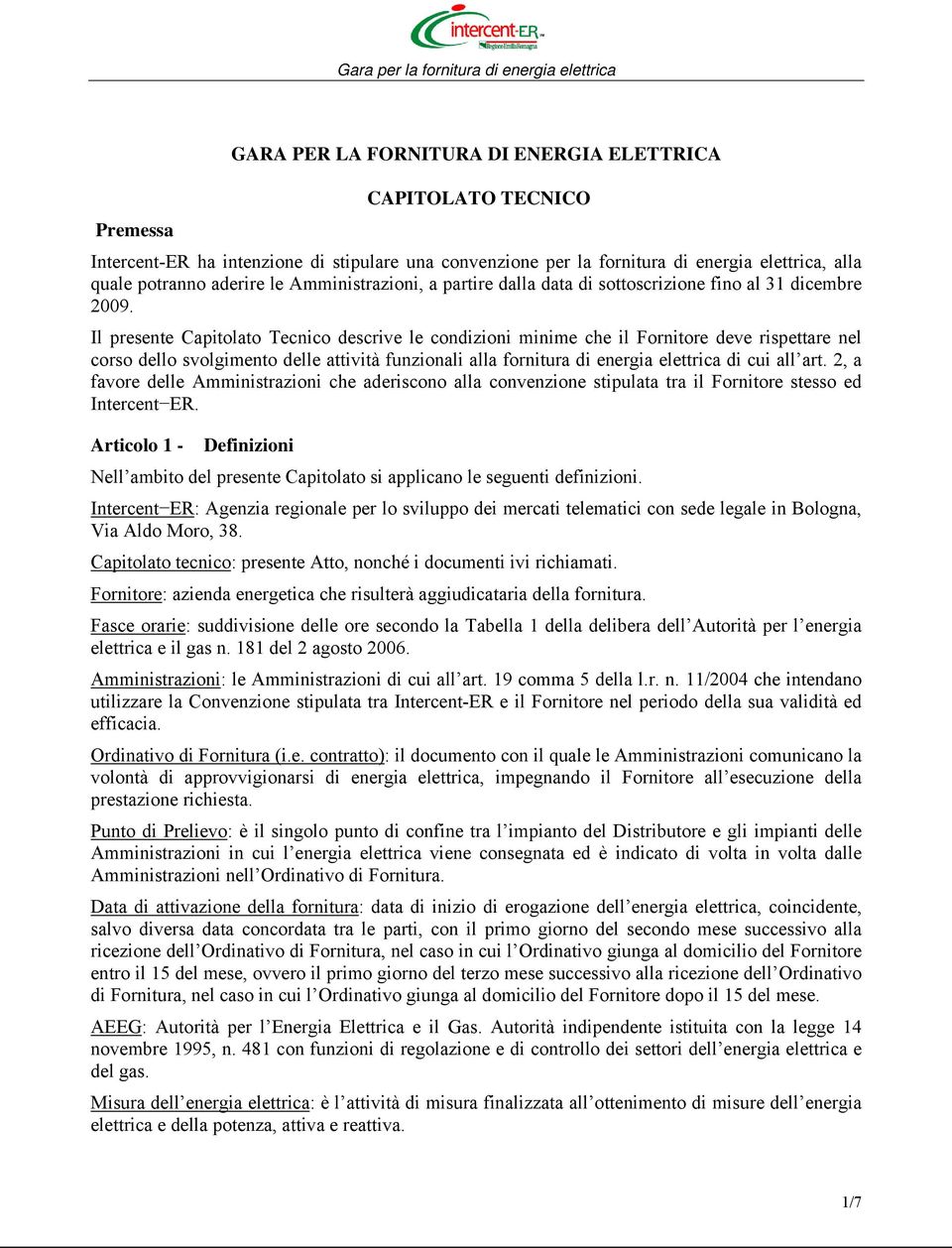 Il presente Capitolato Tecnico descrive le condizioni minime che il Fornitore deve rispettare nel corso dello svolgimento delle attività funzionali alla fornitura di energia elettrica di cui all art.