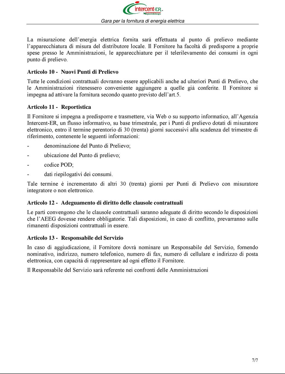 Articolo 10 - Nuovi Punti di Prelievo Tutte le condizioni contrattuali dovranno essere applicabili anche ad ulteriori Punti di Prelievo, che le Amministrazioni ritenessero conveniente aggiungere a