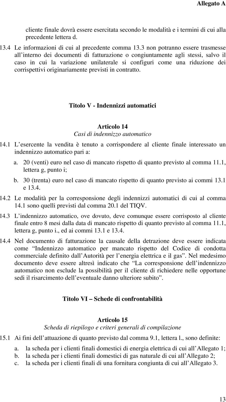 corrispettivi originariamente previsti in contratto. Titolo V - Indennizzi automatici Articolo 14 Casi di indennizzo automatico 14.