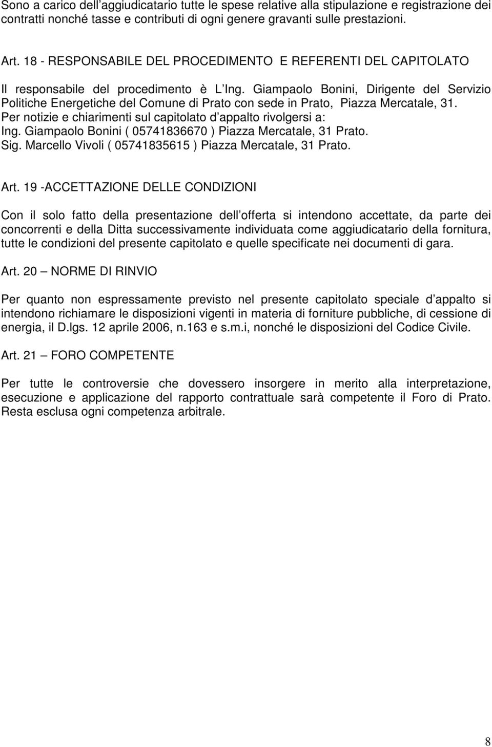 Giampaolo Bonini, Dirigente del Servizio Politiche Energetiche del Comune di Prato con sede in Prato, Piazza Mercatale, 31. Per notizie e chiarimenti sul capitolato d appalto rivolgersi a: Ing.