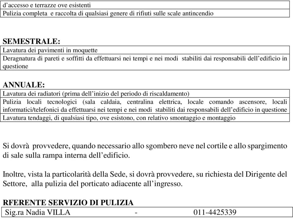 (sala caldaia, centralina elettrica, locale comando ascensore, locali informatici/telefonici da effettuarsi nei tempi e nei modi stabiliti dai responsabili dell edificio in questione Si dovrà