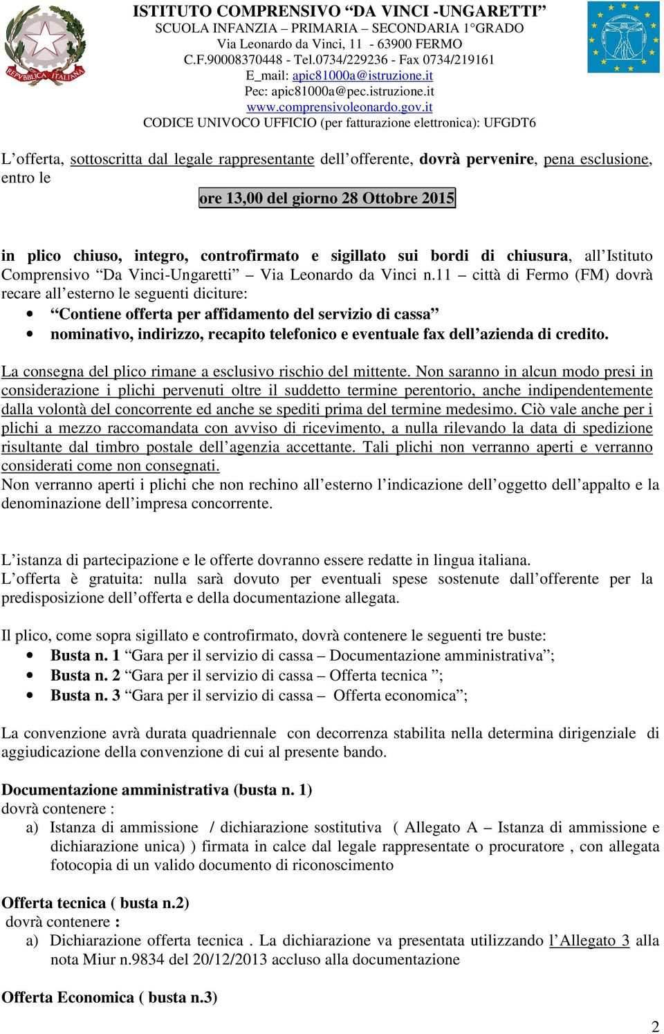 11 città di Fermo (FM) dovrà recare all esterno le seguenti diciture: Contiene offerta per affidamento del servizio di cassa nominativo, indirizzo, recapito telefonico e eventuale fax dell azienda di