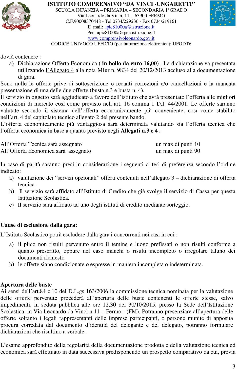 Il servizio in oggetto sarà aggiudicato a favore dell istituto che avrà presentato l offerta alle migliori condizioni di mercato così come previsto nell art. 16 comma 1 D.I. 44/2001.