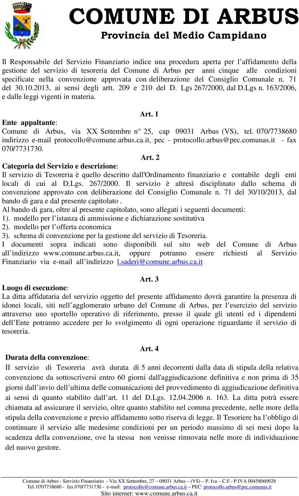 1 Ente appaltante: Comune di Arbus, via XX Settembre n 25, cap 09031 Arbus (VS), tel. 070/7738680 indirizzo e-mail protocollo@comune.arbus.ca.it, pec - protocollo.arbus@pec.comunas.