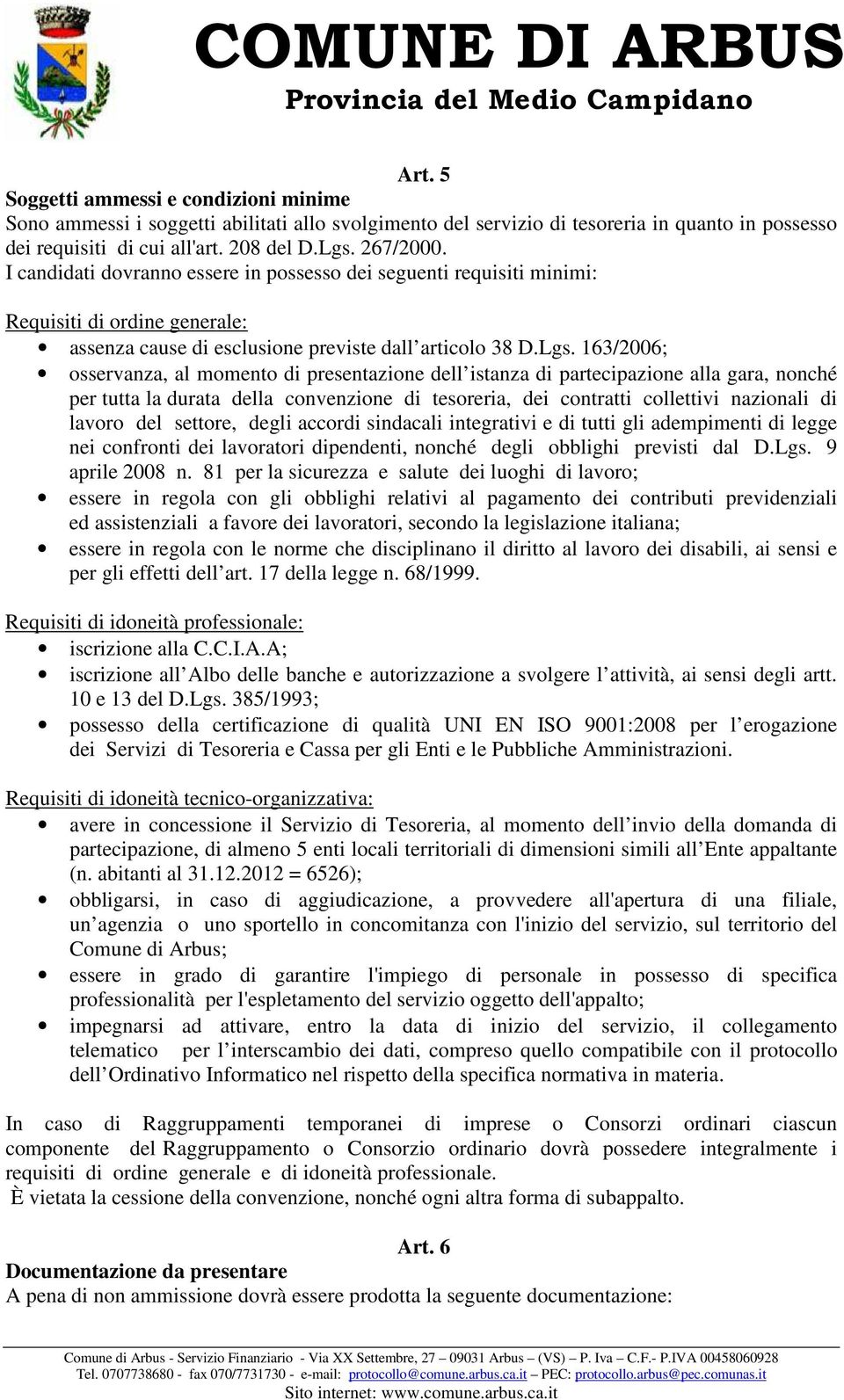 163/2006; osservanza, al momento di presentazione dell istanza di partecipazione alla gara, nonché per tutta la durata della convenzione di tesoreria, dei contratti collettivi nazionali di lavoro del