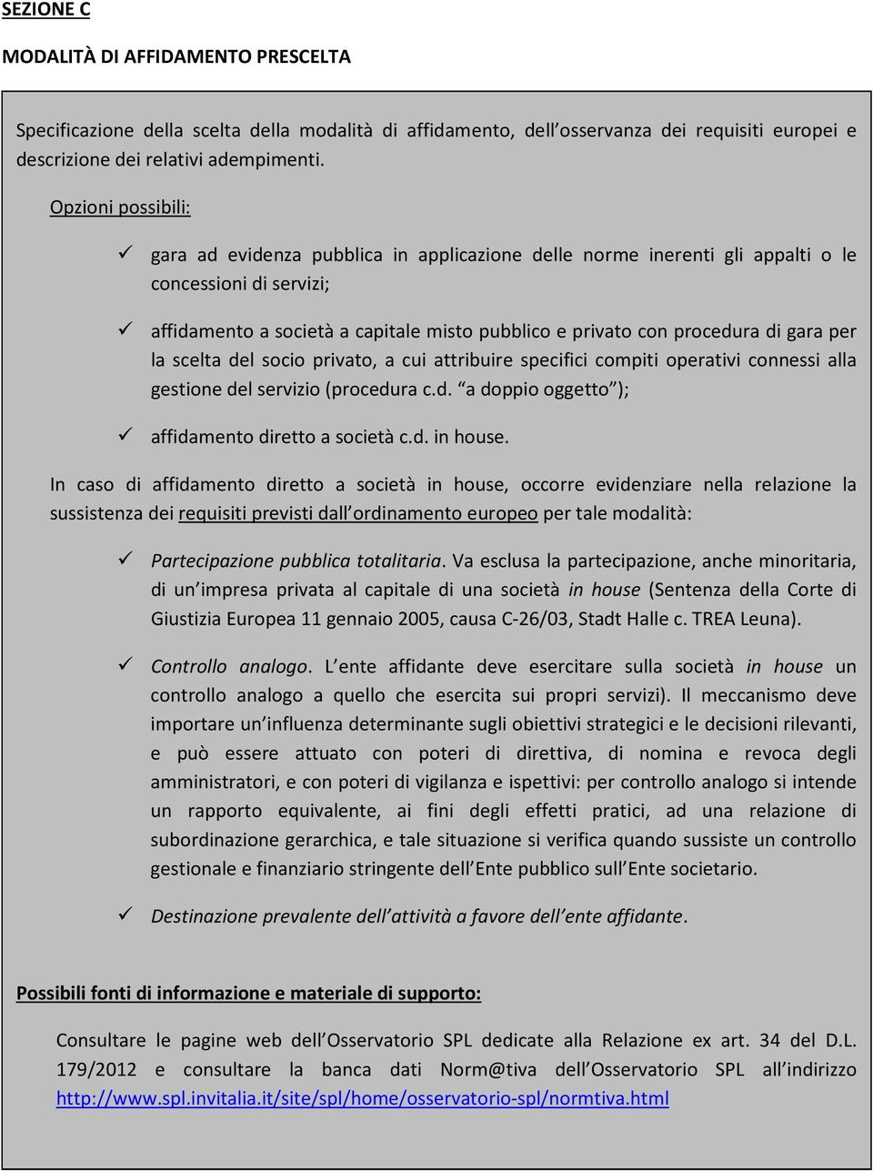 gara per la scelta del socio privato, a cui attribuire specifici compiti operativi connessi alla gestione del servizio (procedura c.d. a doppio oggetto ); affidamento diretto a società c.d. in house.