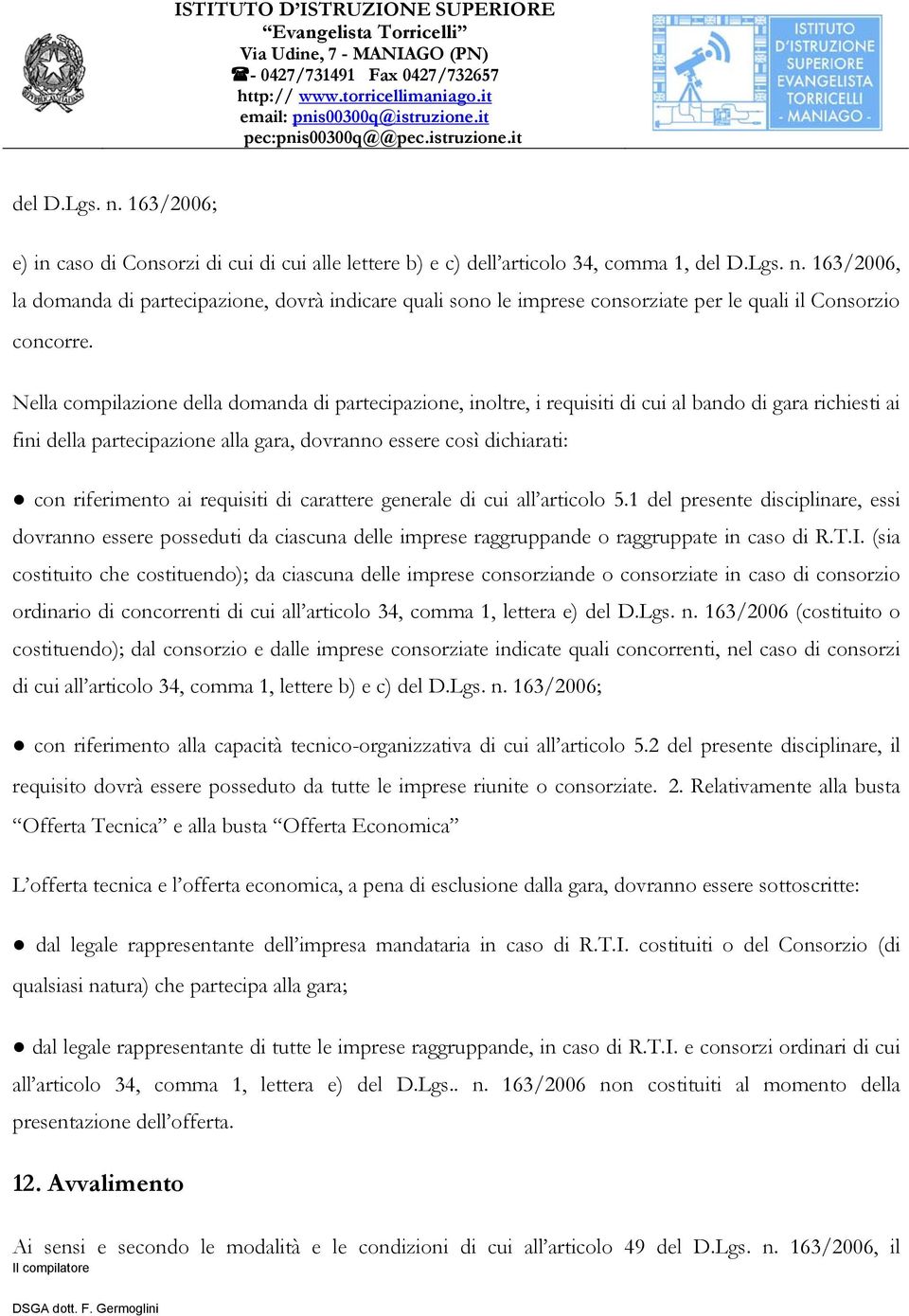 requisiti di carattere generale di cui all articolo 5.1 del presente disciplinare, essi dovranno essere posseduti da ciascuna delle imprese raggruppande o raggruppate in caso di R.T.I.