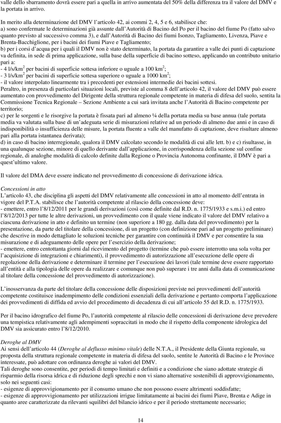 (fatto salvo quanto previsto al successivo comma 3), e dall Autorità di Bacino dei fiumi Isonzo, Tagliamento, Livenza, Piave e Brenta-Bacchiglione, per i bacini dei fiumi Piave e Tagliamento; b) per