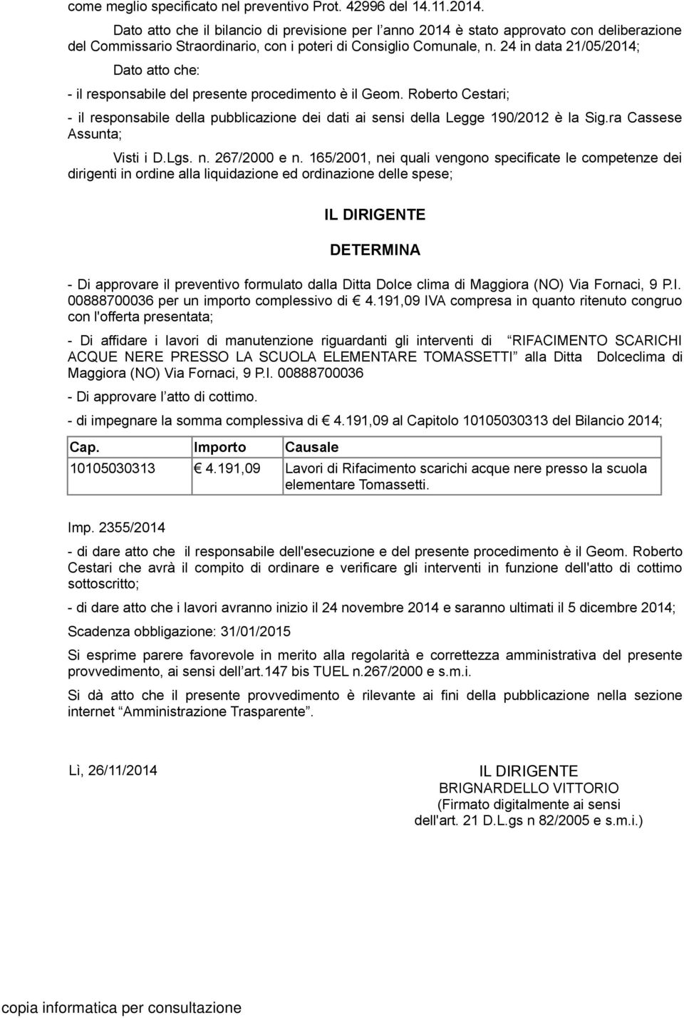 24 in data 21/05/2014; Dato atto che: - il responsabile del presente procedimento è il Geom. Roberto Cestari; - il responsabile della pubblicazione dei dati ai sensi della Legge 190/2012 è la Sig.