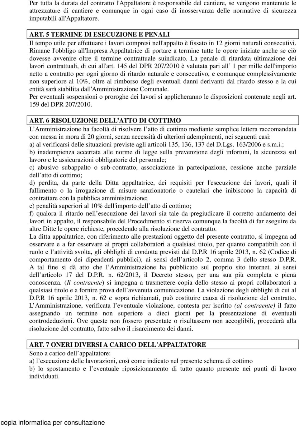 Rimane l'obbligo all'impresa Appaltatrice di portare a termine tutte le opere iniziate anche se ciò dovesse avvenire oltre il termine contrattuale suindicato.