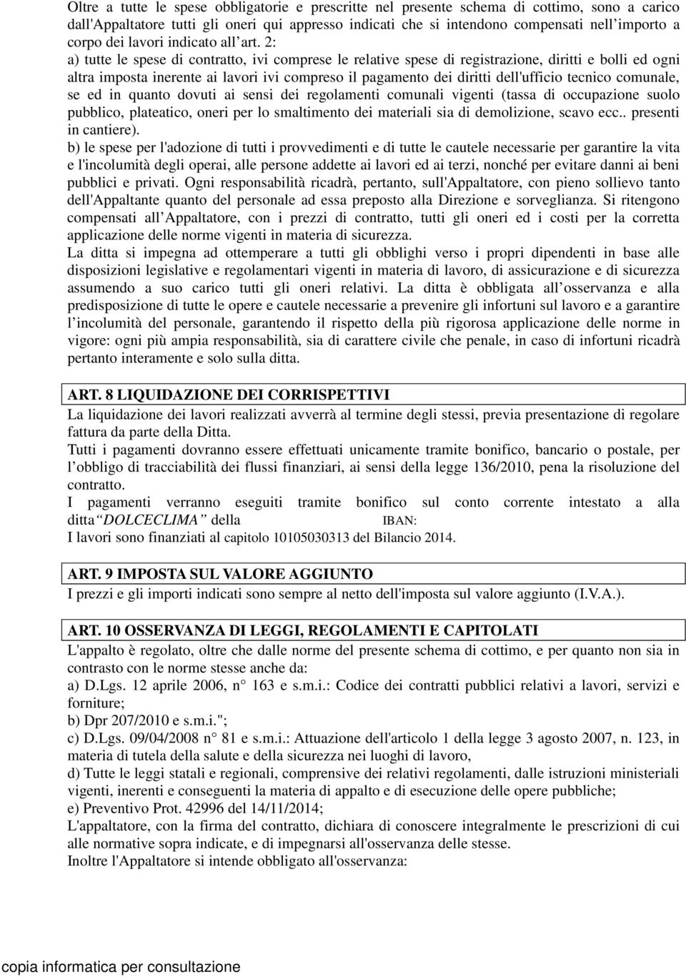 2: a) tutte le spese di contratto, ivi comprese le relative spese di registrazione, diritti e bolli ed ogni altra imposta inerente ai lavori ivi compreso il pagamento dei diritti dell'ufficio tecnico