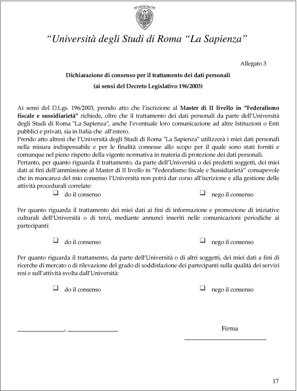 Roma "La Sapienza", anche l eventuale loro comunicazione ad altre Istituzioni o Enti pubblici e privati, sia in Italia che all estero.