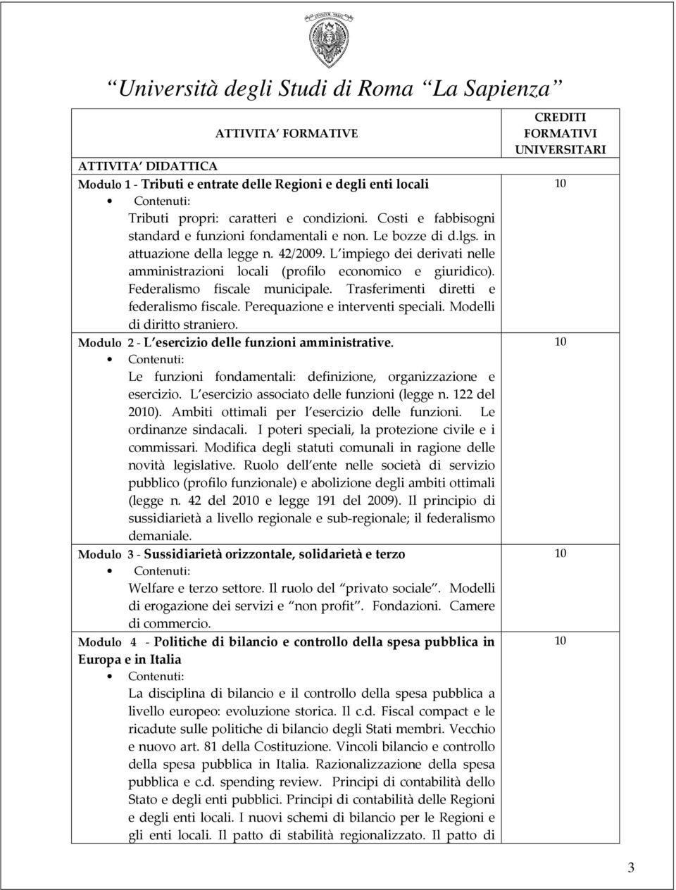 Federalismo fiscale municipale. Trasferimenti diretti e federalismo fiscale. Perequazione e interventi speciali. Modelli di diritto straniero. Modulo 2 - L esercizio delle funzioni amministrative.