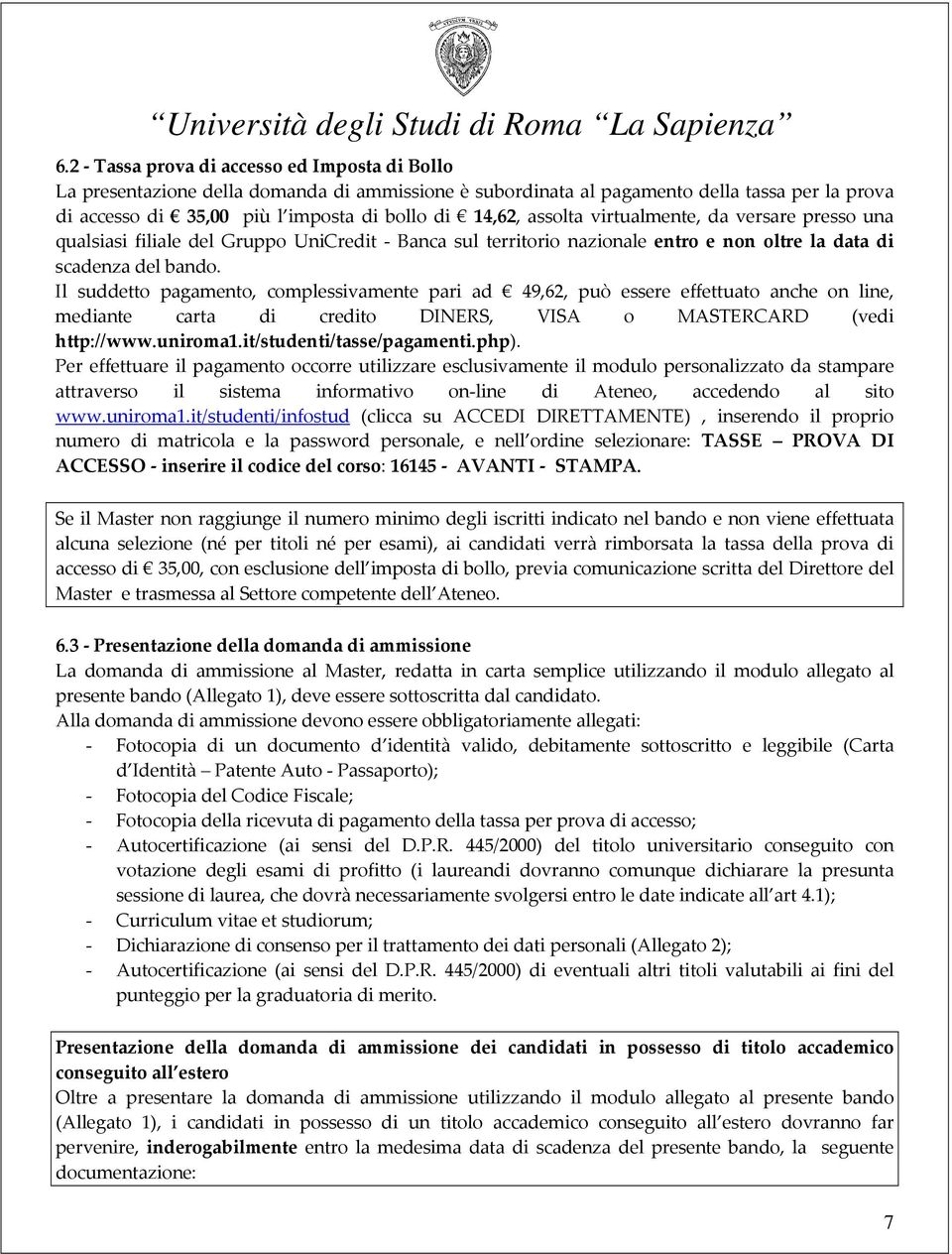 Il suddetto pagamento, complessivamente pari ad 49,62, può essere effettuato anche on line, mediante carta di credito DINERS, VISA o MASTERCARD (vedi http://www.uniroma1.it/studenti/tasse/pagamenti.