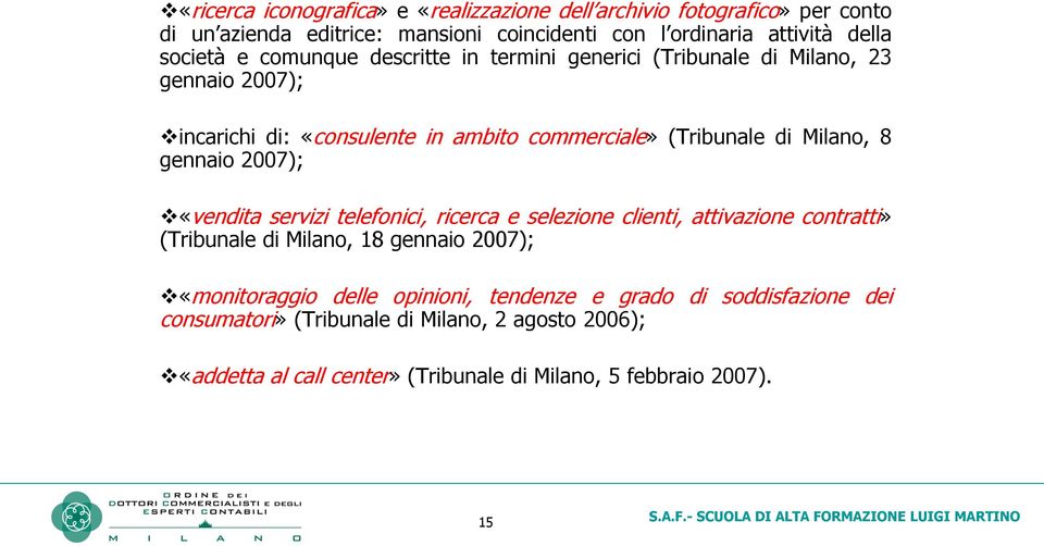 8 gennaio 2007); «vendita servizi telefonici, ricerca e selezione clienti, attivazione contratti» (Tribunale di Milano, 18 gennaio 2007); «monitoraggio delle