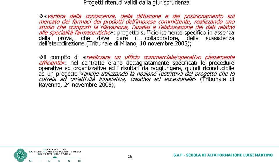 della sussistenza dell eterodirezione (Tribunale di Milano, 10 novembre 2005); il compito di «realizzare un ufficio commerciale/operativo pienamente efficiente»: nel contratto erano dettagliatamente