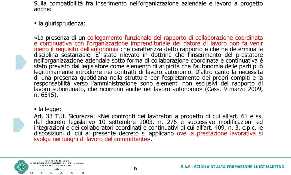 E' stato rilevato in dottrina che l'inserimento del prestatore nell'organizzazione aziendale sotto forma di collaborazione coordinata e continuativa è stato previsto dal legislatore come elemento di