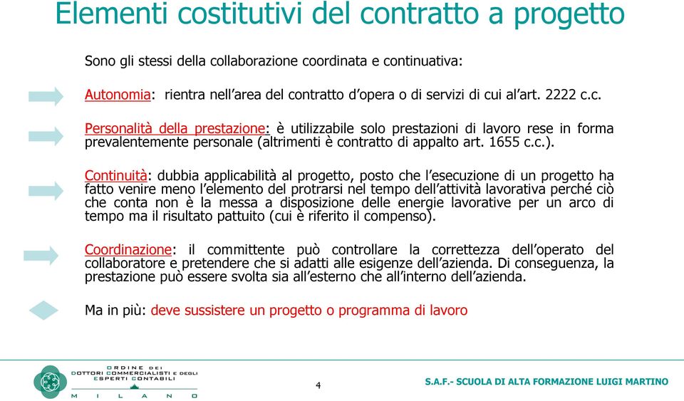 Continuità: dubbia applicabilità al progetto, posto che l esecuzione di un progetto ha fatto venire meno l elemento del protrarsi nel tempo dell attività lavorativa perché ciò che conta non è la