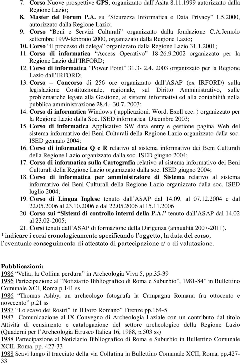 Corso Il processo di delega organizzato dalla Regione Lazio 31.1.2001; 11. Corso di informatica Access Operativo 18-26.9.2002 organizzato per la Regione Lazio dall IRFORD; 12.