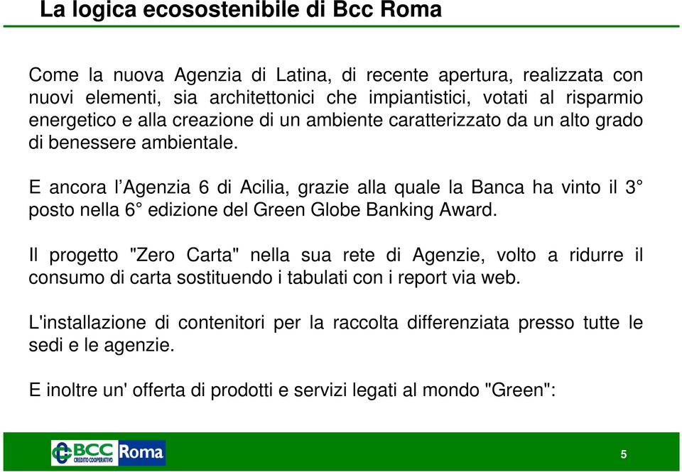 E ancora l Agenzia 6 di Acilia, grazie alla quale la Banca ha vinto il 3 posto nella 6 edizione del Green Globe Banking Award.