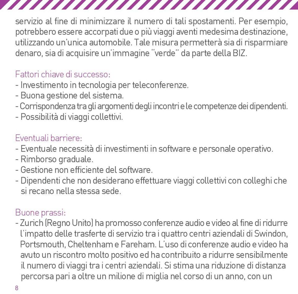 - Buona gestione del sistema. - Corrispondenza tra gli argomenti degli incontri e le competenze dei dipendenti. - Possibilità di viaggi collettivi.