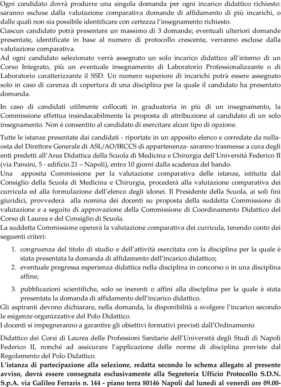 Ciascun candidato potrà prsntar un massimo di 3 domand; vntuali ultriori domand prsntat, idntificat in bas al numro di protocollo crscnt, vrranno sclus dalla valutazion comparativa.