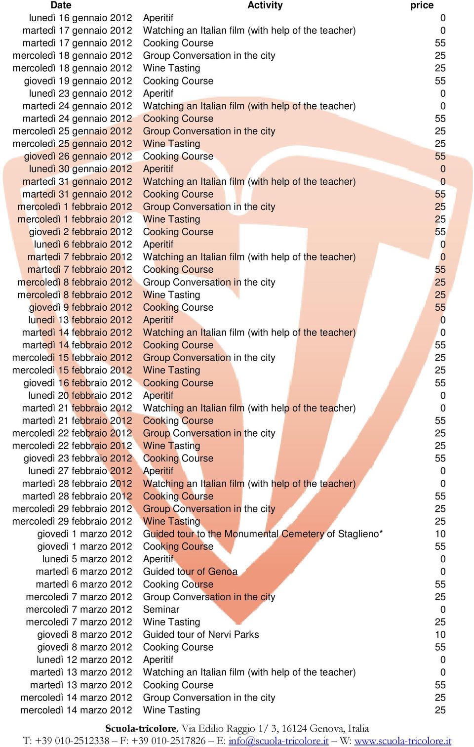 film (with help of the teacher) 0 martedì 24 gennaio 2012 Cooking Course 55 mercoledì 25 gennaio 2012 Group Conversation in the city 25 mercoledì 25 gennaio 2012 Wine Tasting 25 giovedì 26 gennaio
