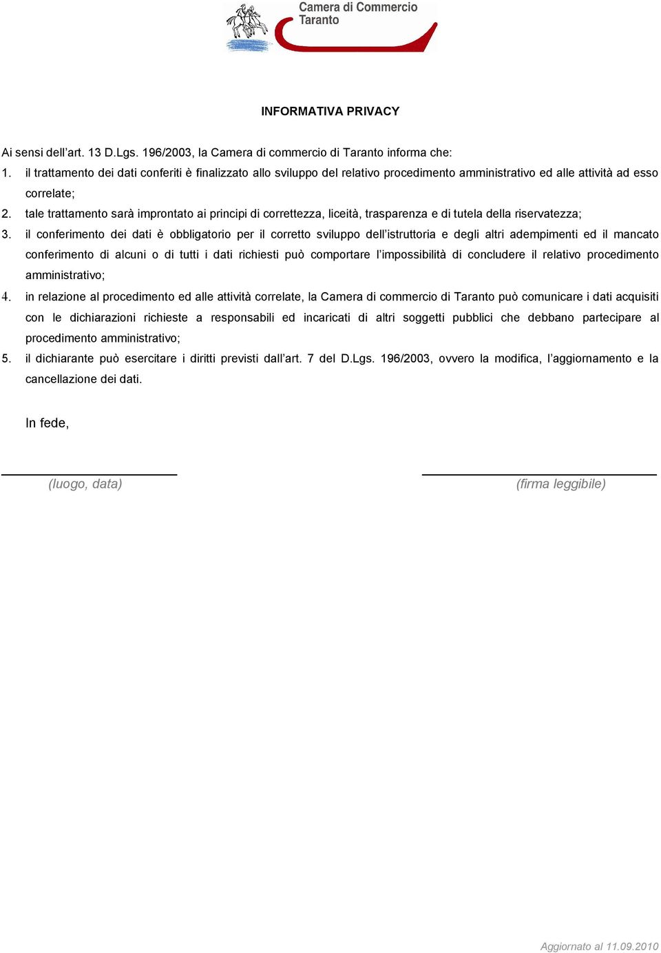 tale trattamento sarà improntato ai principi di correttezza, liceità, trasparenza e di tutela della riservatezza; 3.