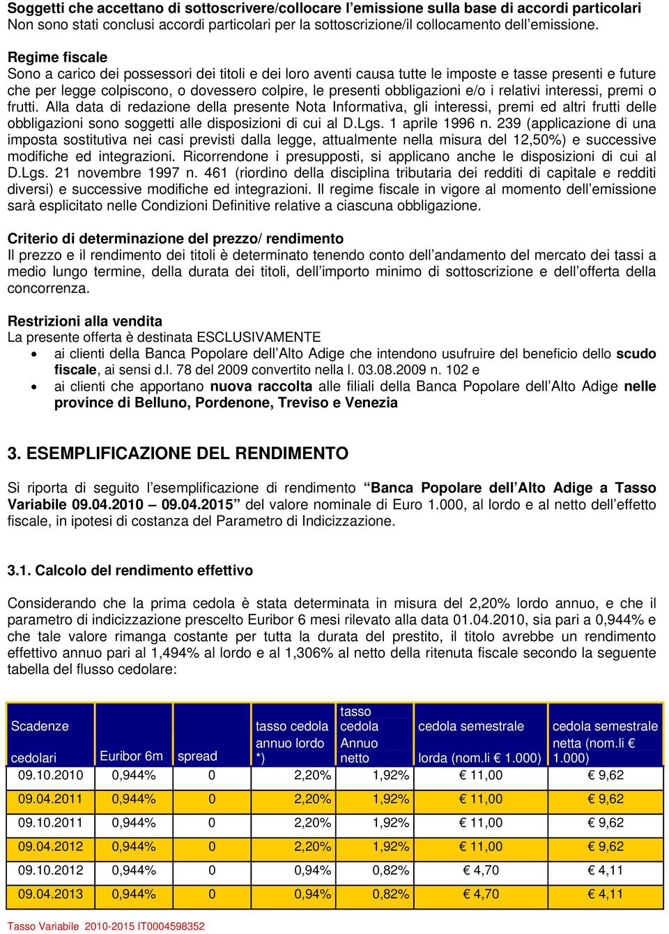 relativi interessi, premi o frutti. Alla data di redazione della presente Nota Informativa, gli interessi, premi ed altri frutti delle obbligazioni sono soggetti alle disposizioni di cui al D.Lgs.