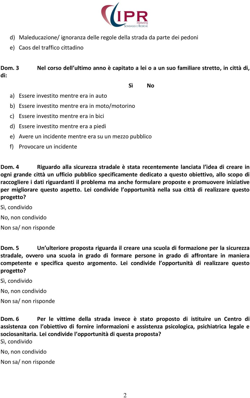 investito mentre era in bici d) Essere investito mentre era a piedi e) Avere un incidente mentre era su un mezzo pubblico f) Provocare un incidente Dom.