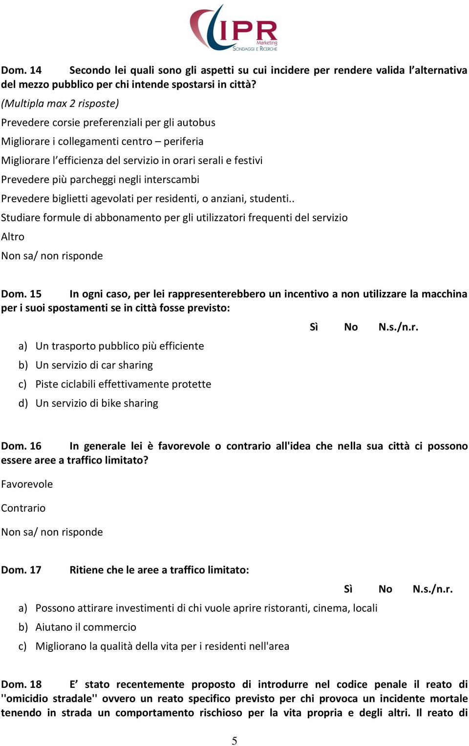 parcheggi negli interscambi Prevedere biglietti agevolati per residenti, o anziani, studenti.. Studiare formule di abbonamento per gli utilizzatori frequenti del servizio Dom.