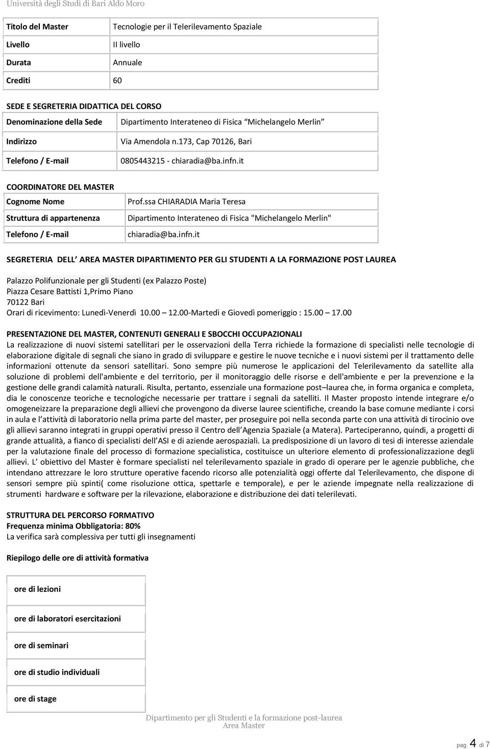 it COORDINATORE DEL MASTER Cognome Nome Struttura di appartenenza Telefono / E-mail Prof.ssa CHIARADIA Maria Teresa Dipartimento Interateneo di Fisica "Michelangelo Merlin" chiaradia@ba.infn.