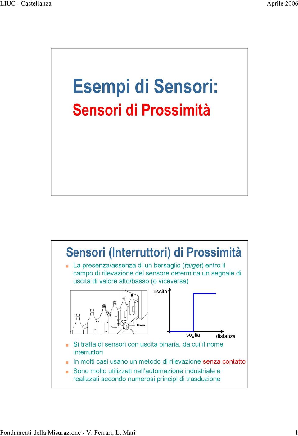 sensori con uscita binaria, da cui il nome interruttori In molti casi usano un metodo di rilevazione senza contatto Sono molto