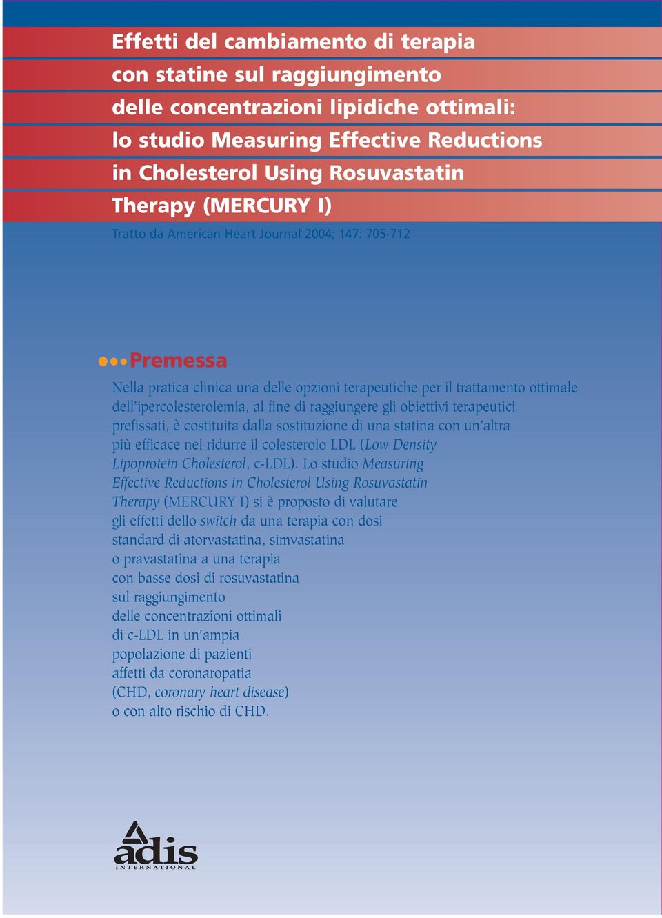 obiettivi terapeutici prefissati, è costituita dalla sostituzione di una statina con un altra più efficace nel ridurre il colesterolo LDL (Low Density Lipoprotein Cholesterol, c-ldl).