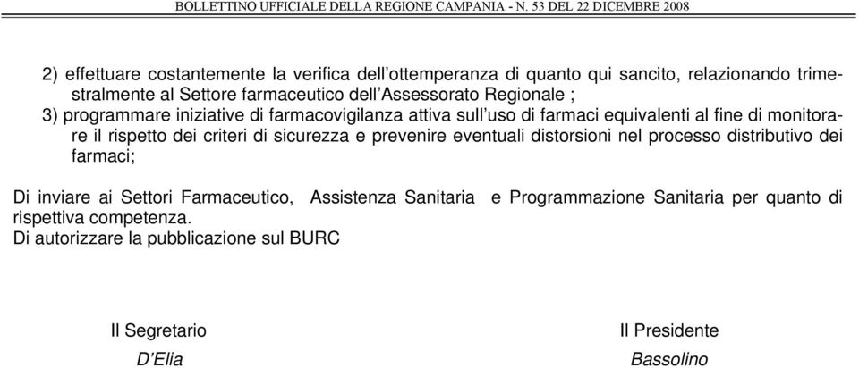 criteri di sicurezza e prevenire eventuali distorsioni nel processo distributivo dei farmaci; Di inviare ai Settori Farmaceutico, Assistenza