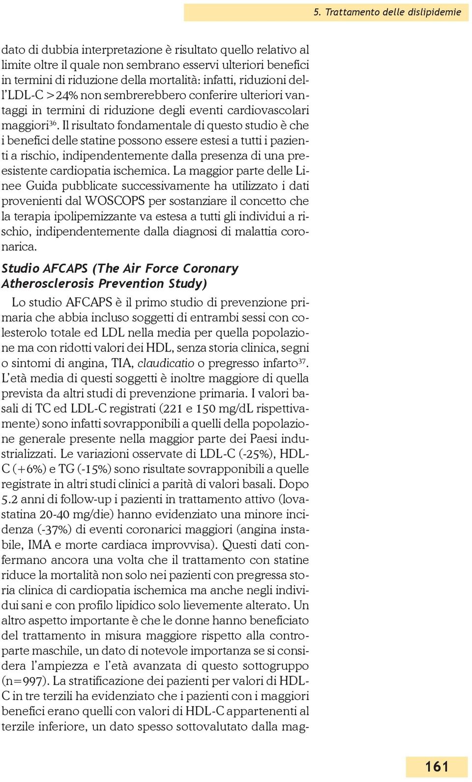 Il risultato fondamentale di questo studio è che i benefici delle statine possono essere estesi a tutti i pazienti a rischio, indipendentemente dalla presenza di una preesistente cardiopatia