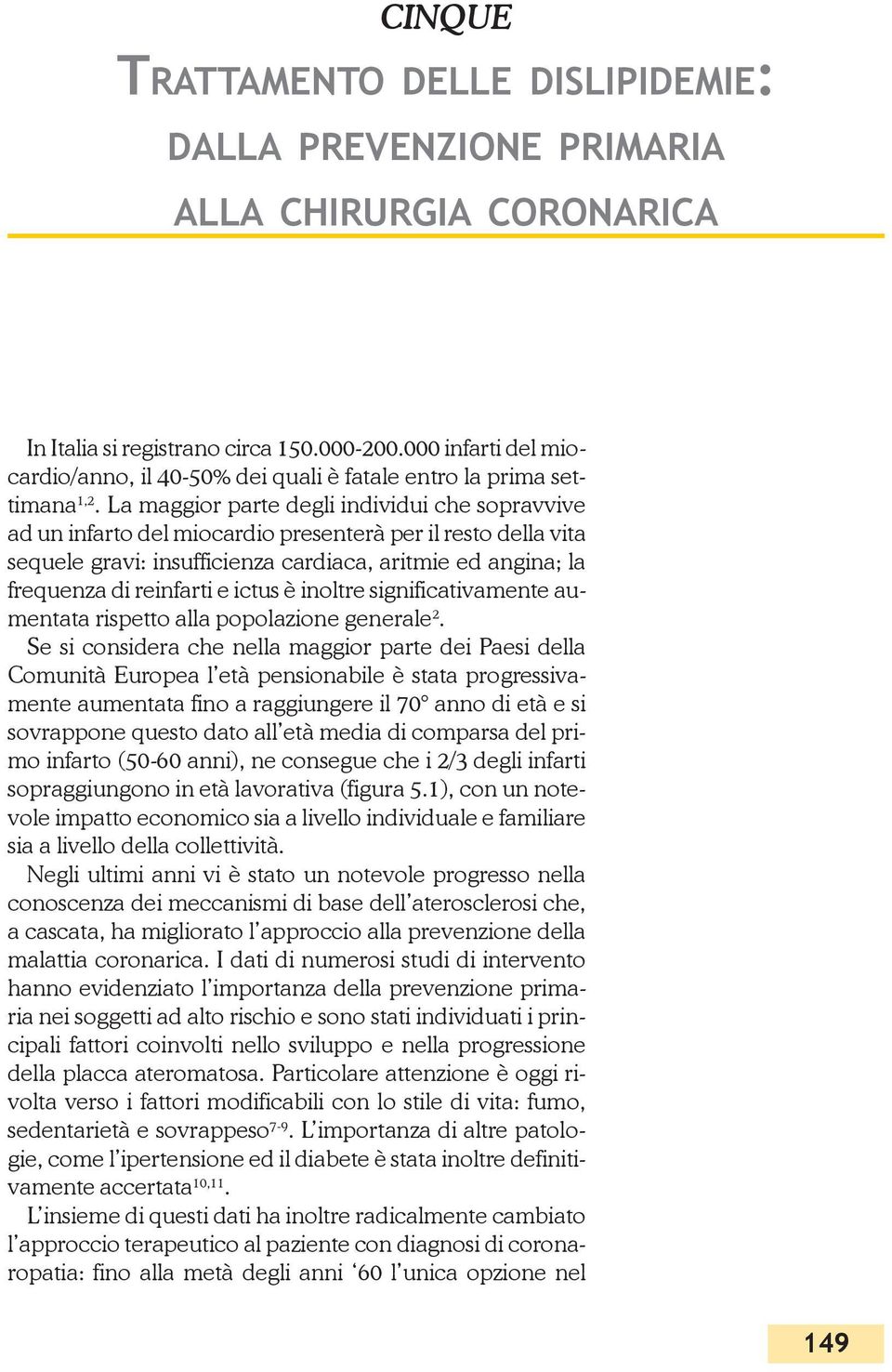 La maggior parte degli individui che sopravvive ad un infarto del miocardio presenterà per il resto della vita sequele gravi: insufficienza cardiaca, aritmie ed angina; la frequenza di reinfarti e