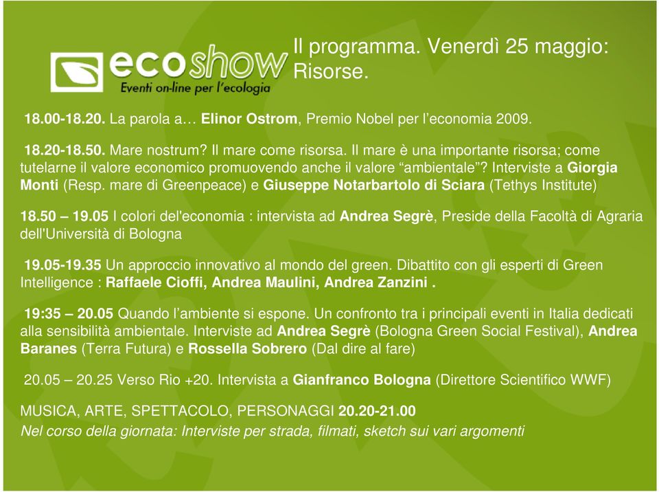 mare di Greenpeace) e Giuseppe Notarbartolo di Sciara (Tethys Institute) 18.50 19.05 I colori del'economia : intervista ad Andrea Segrè, Preside della Facoltà di Agraria dell'università di Bologna 19.