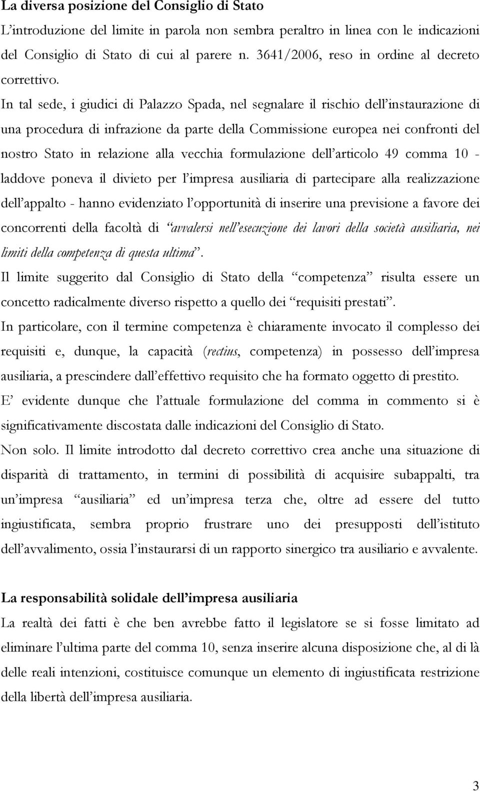 In tal sede, i giudici di Palazzo Spada, nel segnalare il rischio dell instaurazione di una procedura di infrazione da parte della Commissione europea nei confronti del nostro Stato in relazione alla