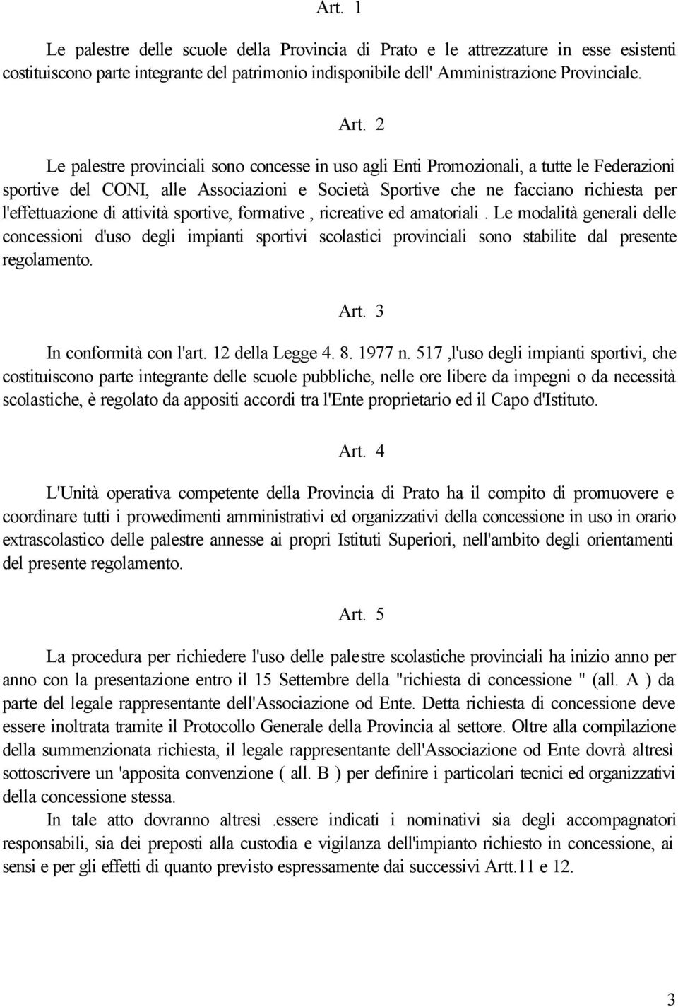 attività sportive, formative, ricreative ed amatoriali. Le modalità generali delle concessioni d'uso degli impianti sportivi scolastici provinciali sono stabilite dal presente regolamento. Art.