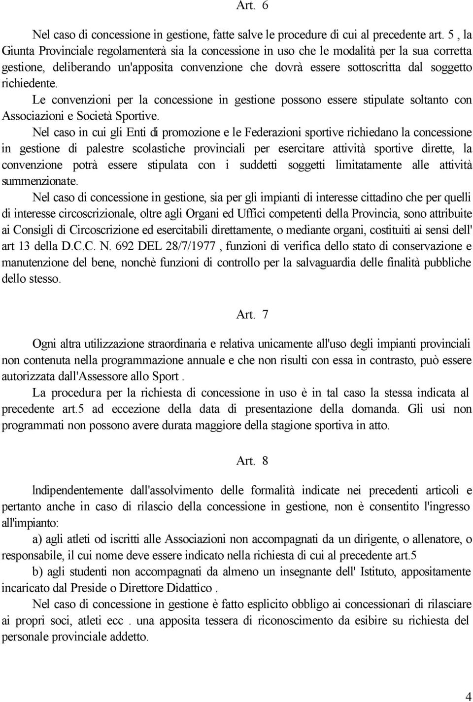 richiedente. Le convenzioni per la concessione in gestione possono essere stipulate soltanto con Associazioni e Società Sportive.