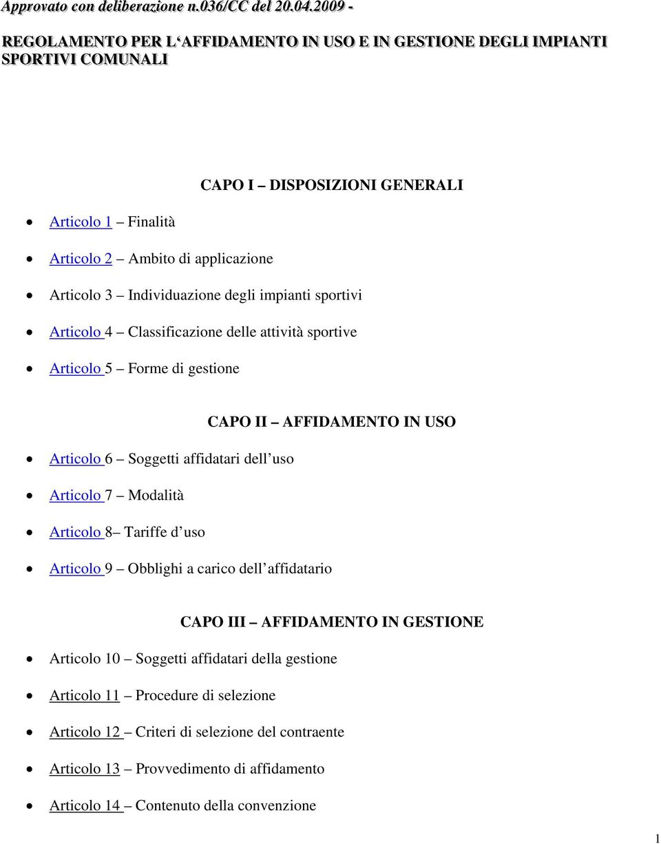 Articolo 3 Individuazione degli impianti sportivi Articolo 4 Classificazione delle attività sportive Articolo 5 Forme di gestione CAPO II AFFIDAMENTO IN USO Articolo 6 Soggetti affidatari dell uso